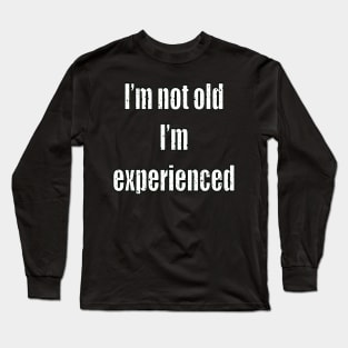 I’m not old I’m experienced classic humor funny saying text Long Sleeve T-Shirt